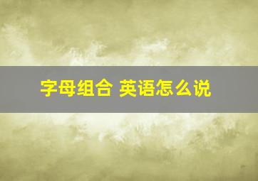 字母组合 英语怎么说